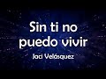 Sin ti no puedo vivir - Jaci Velásquez - Letra