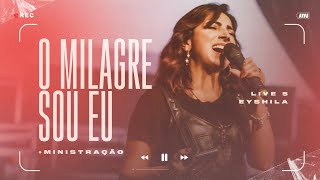 O Milagre Sou Eu + Ministração (Ao Vivo) | Eyshila - #Live #CanteComigo