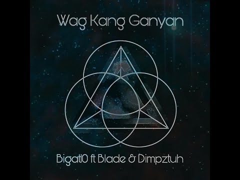 Bigat10 - Wag Kang Ganyan Ft Blade & Dimpztuh