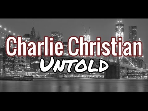 Charlie Christian Untold - Lessons Learned from Charlie Christian, Jazz Guitar Great
