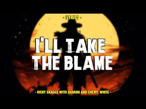 I'll Take The Blame - Ricky Skaggs with Sharon and Cheryl White ( Lyrics )