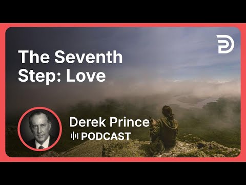 The Seventh Step: Love | Part 10 - Progress To Perfection | Derek Prince