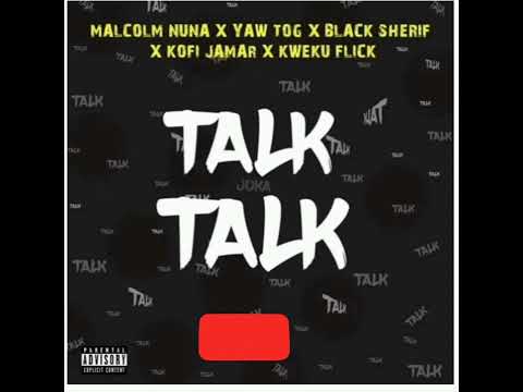 Malcolm Nuna - Talk Talk ft Black sherif x Yaw Tog & Kweku Flick & kofi Jamal