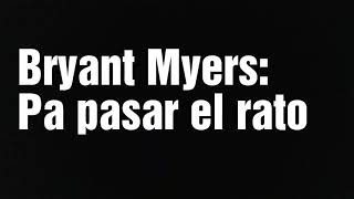Pa&#39; pasar el rato - Bryant Myers (letra)