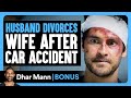 HUSBAND DIVORCES WIFE After Car Accident Dhar Mann Bonus