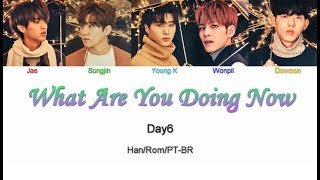 DAY6 (데이식스) – What Are You Doing Now (너는 지금쯤) (Letra Han/Rom/PT-BR)
