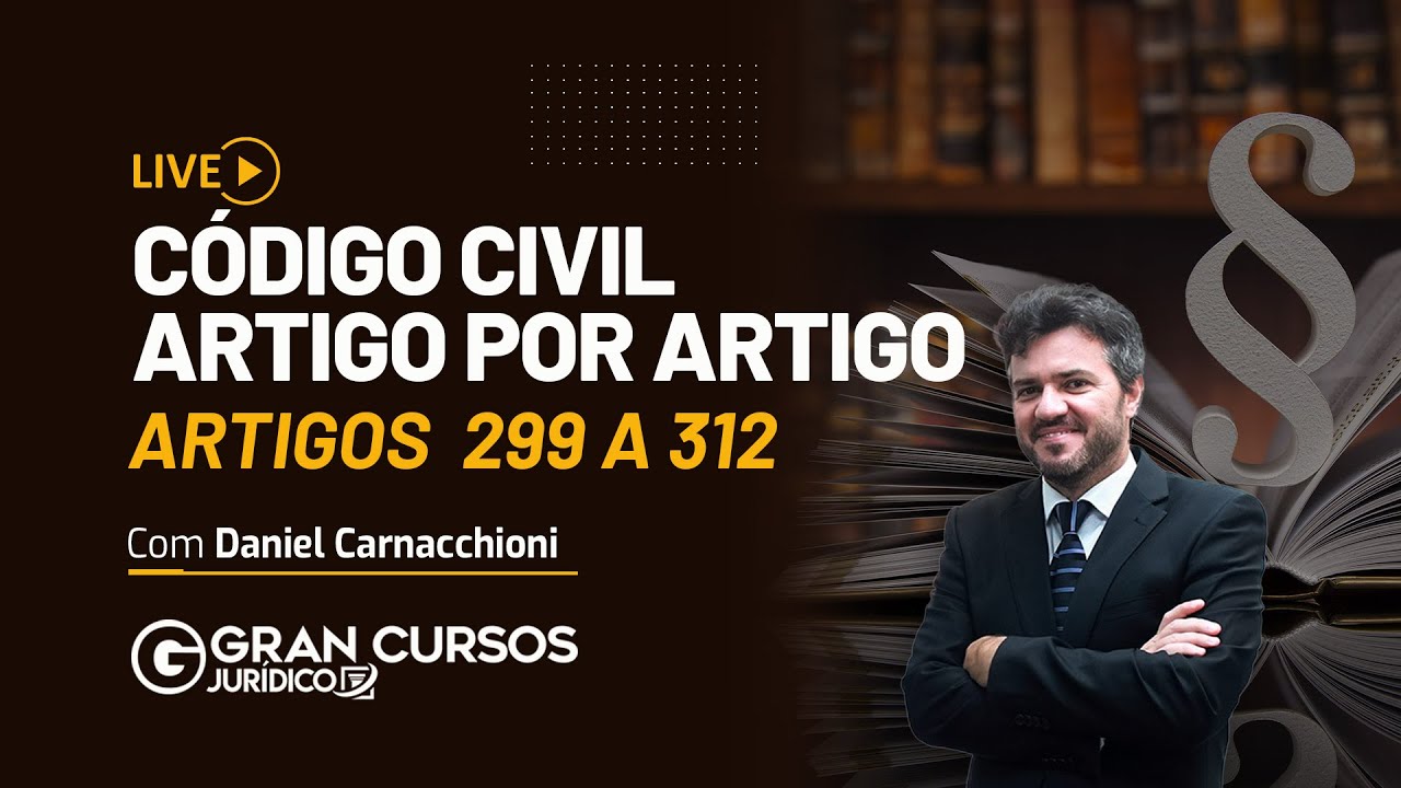 Código Civil artigo por artigo - Artigos 299 a 312 com Daniel Carnachioni