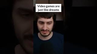 Video games are like dreams