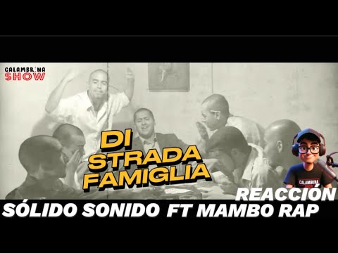 SÓLIDO SONIDO FT MAMBO RAP - DI STRADA FAMIGLIA - REACCIÓN (CALAMBRINASHOW)