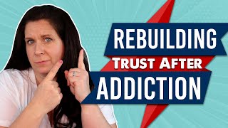 Rebuilding Trust After Addiction |Family Recovery Resources