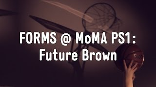 FORMS at MoMA PS1: Future Brown
