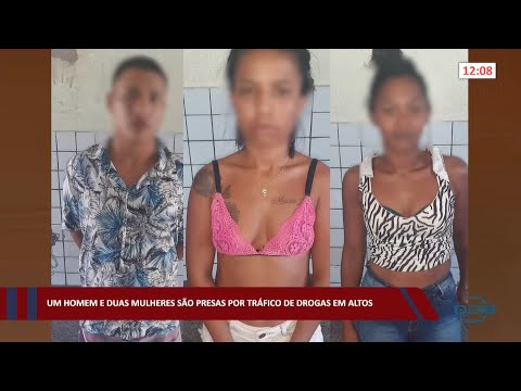 Um homem e duas mulheres são presos por tráfico de drogas em Altos 15 08 2022