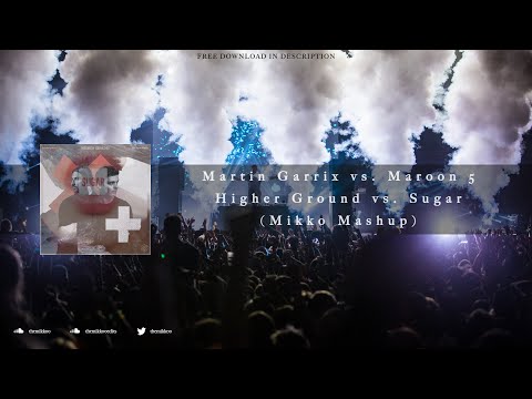 Martin Garrix vs. Maroon 5 - Higher Ground vs. Sugar (Mikko Mashup)