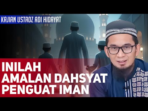 Pahami Amalan ini, Amalan Dahsyat Untuk Memperkuat Iman - Ustadz Adi Hidayat