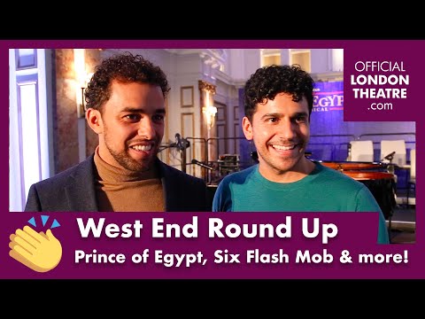 West End Round Up Ep.10 - The Prince of Egypt, Six Flash Mob & more!
