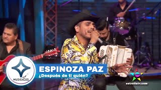 ESPINOZA PAZ - ¿DESPUÉS DE TI QUIÉN?  [ en vivo ] | Musicales Estrella TV