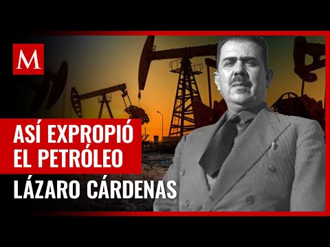 La expropiación petrolera y el famoso discurso de Lázaro Cárdenas del 18 de marzo de 1938