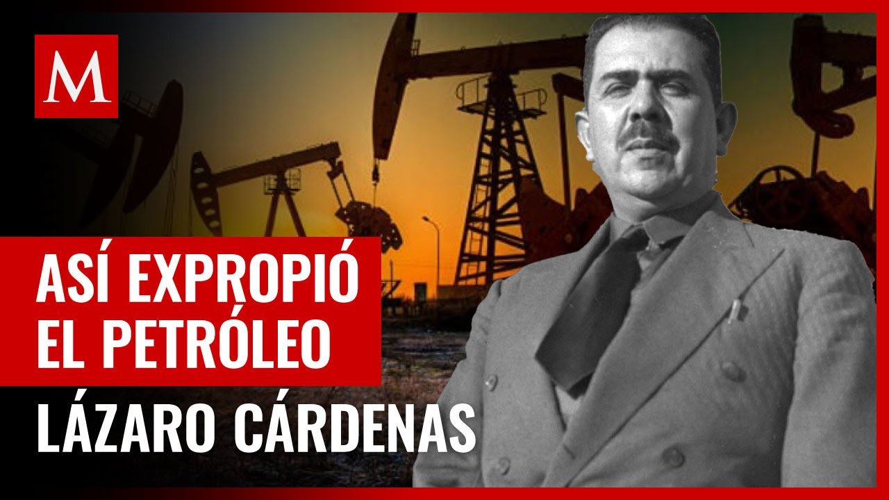 La expropiación petrolera y el famoso discurso de Lázaro Cárdenas del 18 de marzo de 1938