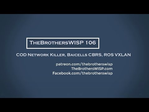 The Brothers WISP 106 - COD Network Killer, Baicells CBRS, ROS VXLAN