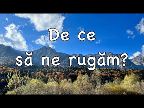 De ce să ne rugăm? Explicații pe înțelesul tuturor! Pr. Daniel Bulai