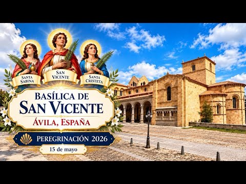 BASÍLICA DE SAN VICENTE, EN ÁVILA ESPAÑA. PEREGRINACIÓN 2026