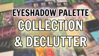 My LARGEST Eyeshadow Palette Collection & Declutter TO DATE!