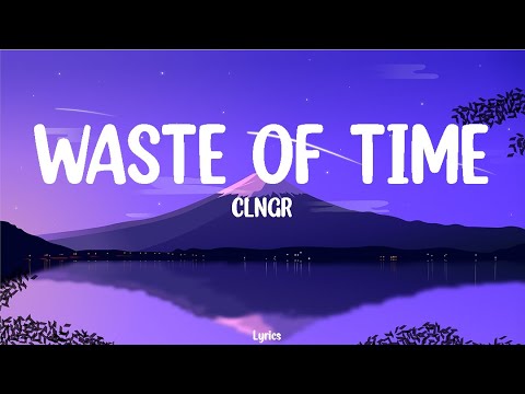 CLNGR_Waste of Time (Lyrics)