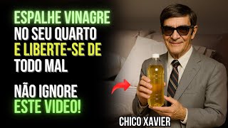 CHICO XAVIER: Espalhe vinagre no seu quarto e DEVOLVA todo o MAL que fizeram a Você - VEJA AGORA