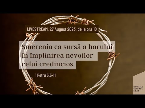 Smerenia ca sursă a harului în împlinirea nevoilor celui credincios - 1 Petru 5 - 27.8.2023 - ora 10