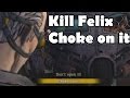 Choke on it Kill Felix Death Don't tell him about ...