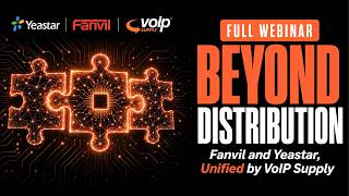 Fanvil + Yeastar: Building Complete UC Solutions | Full Webinar