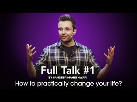 Full Talk #1 By Sandeep Maheshwari - How to practically change your life?
