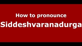 How to pronounce Siddeshvaranadurga