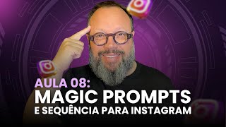 Aula 08 - Magic Prompts e Sequências para Instagram