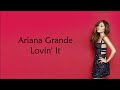 Ariana Grande ~ Lovin' It ~ Lyrics