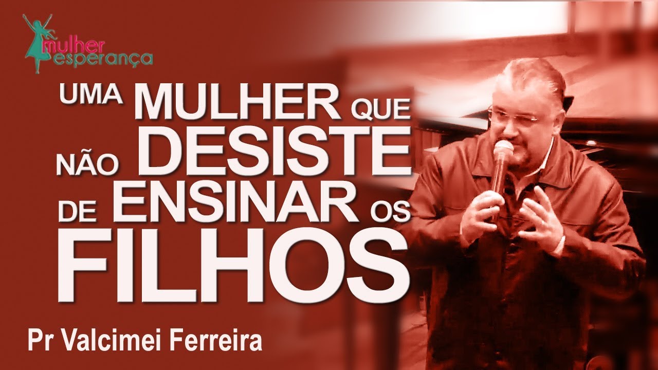 Uma mulher que não desiste de ensinar os filhos - Pr Valcimei Ferreira