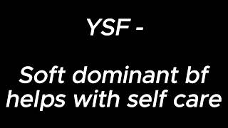 Soft dominant boyfriend helps with self-care - YSF