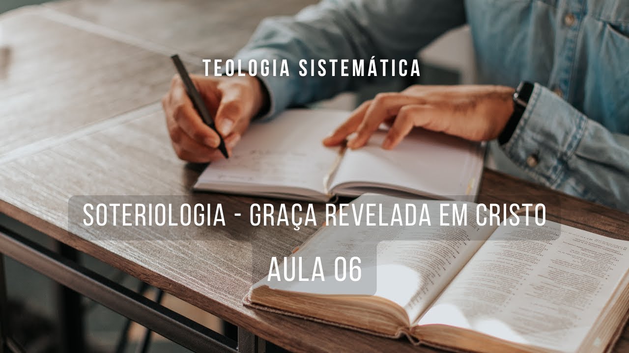Soteriologia - Graça revelada em Cristo Jesus pt02 - Teologia Sistemática I | aula 06
