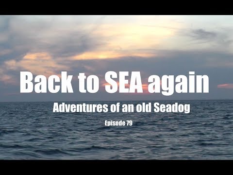 Back to sea again.  Adventures of an old Seadog, epi 79