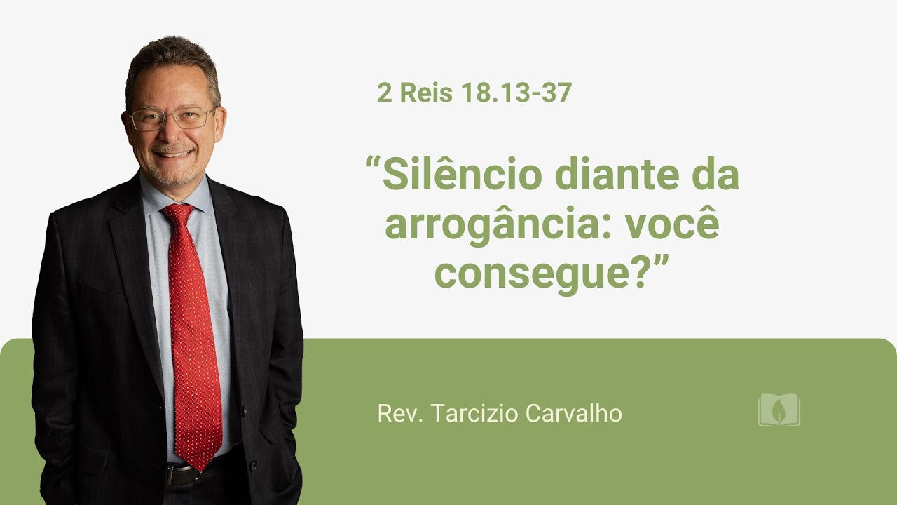 Silêncio diante da arrogância: você consegue? - 2 Reis 18.13-37 - Rev. Tarcizio Carvalho