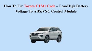 How To Fix Toyota C1241 Code – Low/High Battery Voltage To ABS/VSC Control Module