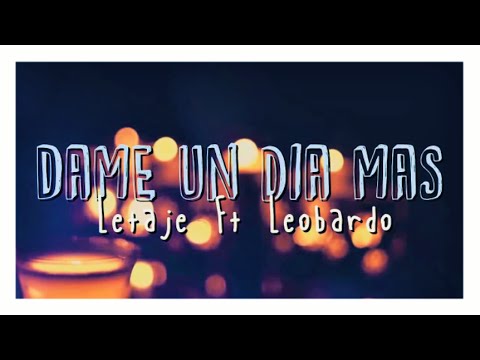 Dame Un Dia Mas Letaje Ft Leobardo