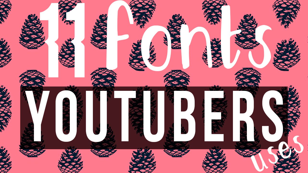 11POPULAR  FONTS YOUTUBERS USE