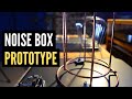 Noise Box Prototype