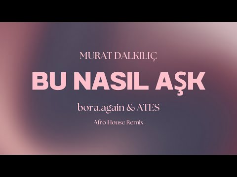 Murat Dalkılıç - Bu Nasıl Aşk (bora.again & ΛTES Remix) [AFRO HOUSE]