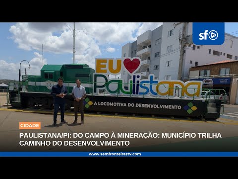 PAULISTANA/PI: DO CAMPO À MINERAÇÃO: MUNICÍPIO TRILHA CAMINHO DO DESENVOLVIMENTO 
