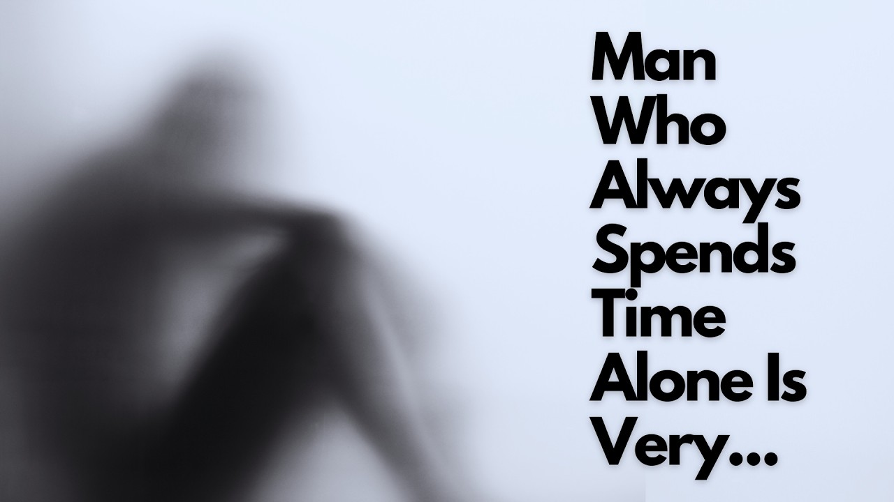 A Man Who Always Spends Time Alone Is Very Dangerous