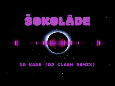 ŠOKOLĀDE - IR KĀDS (DJ CLASH RMX)