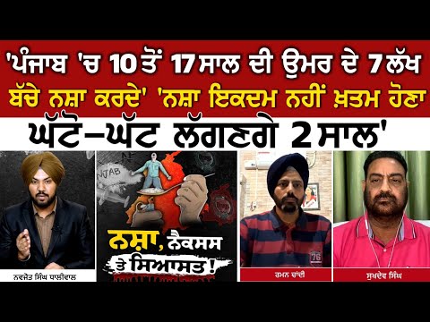 'ਪੰਜਾਬ 'ਚ 10 ਤੋਂ 17 ਸਾਲ ਦੀ ਉਮਰ ਦੇ 7 ਲੱਖ ਬੱਚੇ ਨਸ਼ਾ ਕਰਦੇ''ਨਸ਼ਾ ਇਕਦਮ ਨਹੀਂ ਖ਼ਤਮ ਹੋਣਾ
