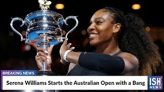 Serena Williams Starts the Australian Open with a Bang
